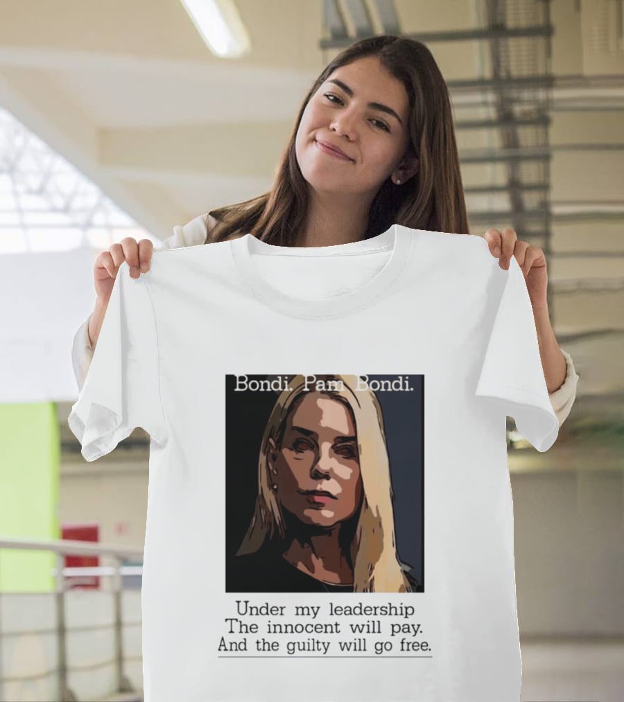 Pam Bondi Political Satire Under My Leadership The Innocent Will Pay T-Shirt