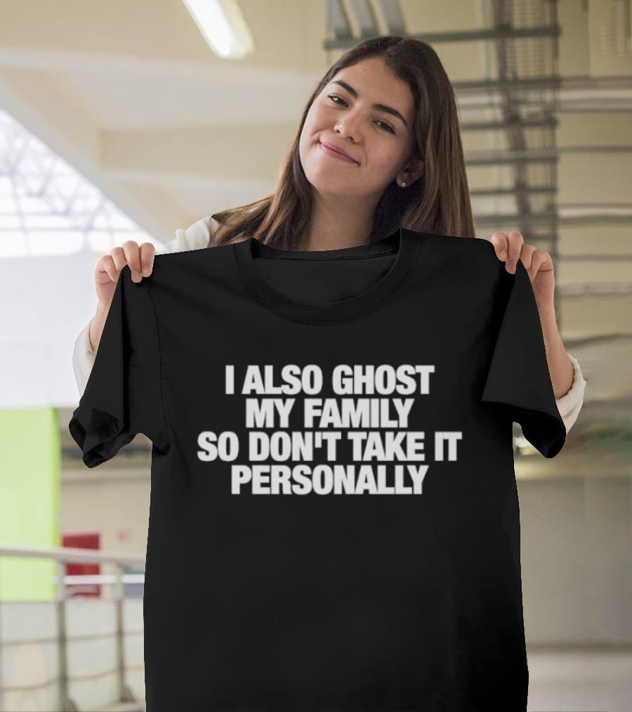 I Also Ghost My Family So Don't Take It Personally T-Shirt