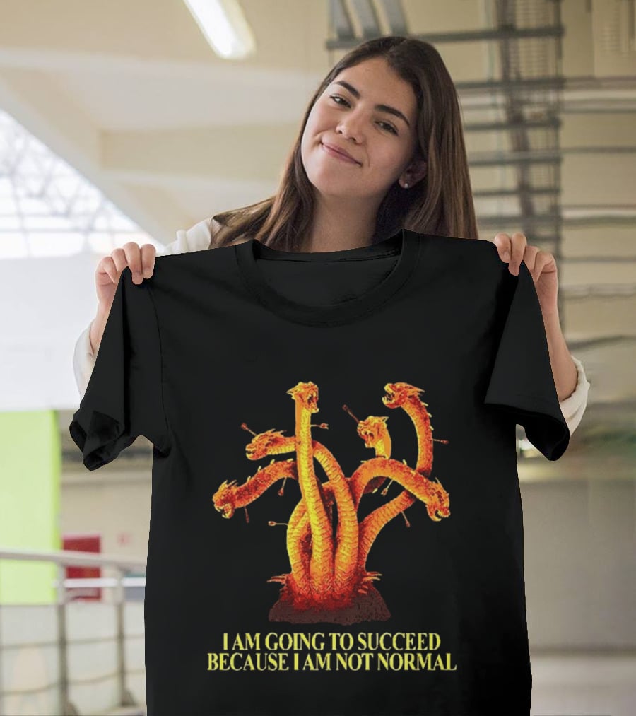 I Am Going To Succeed Because I Am Not Normal Multi Headed Serpent T-Shirt