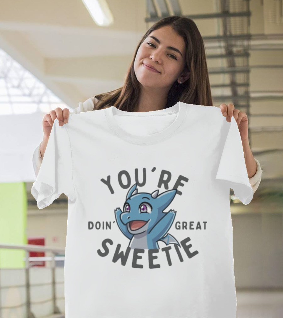 The Dragon Feeney You're Doin' Great Sweetie Cute Blue Cartoon Dragon Encouragement T-Shirt