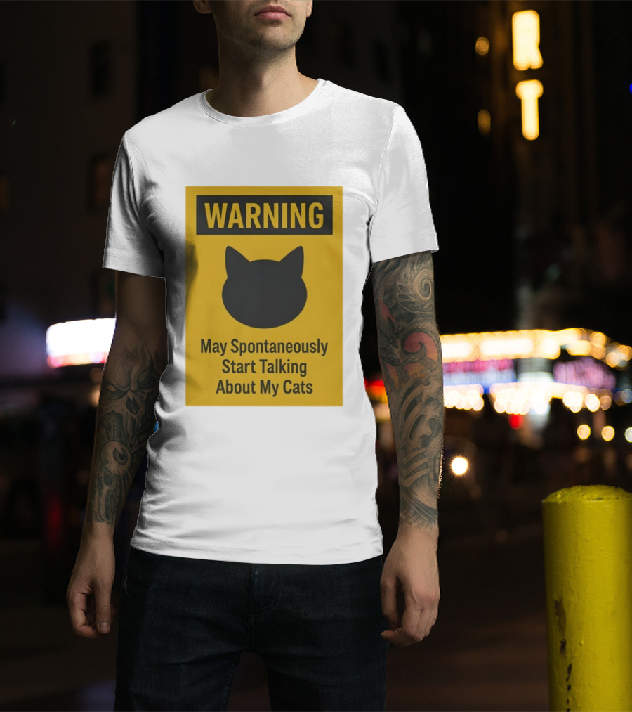 Warning May Spontaneously Start Talking About My Cats T-Shirt