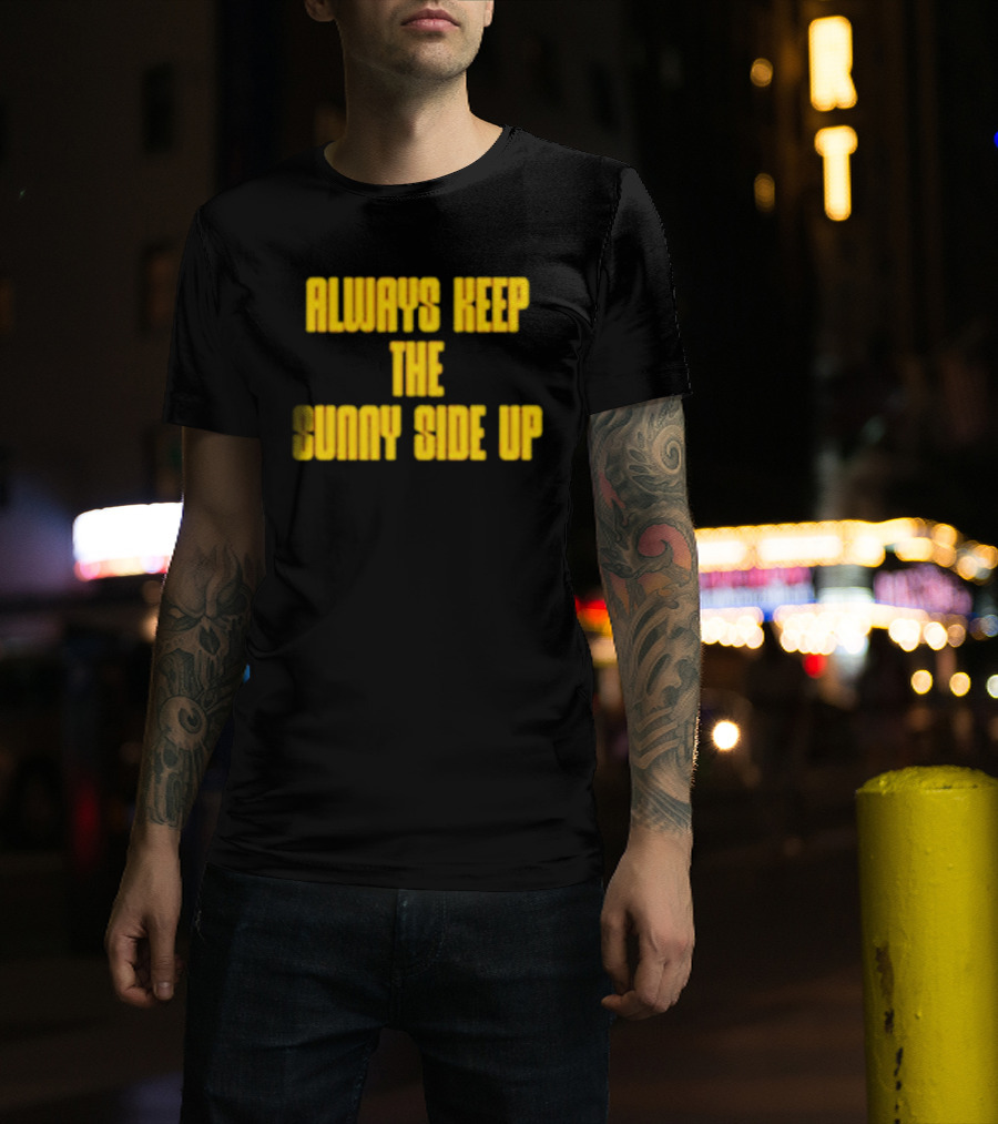 Always Keep The Sunny Side Up Motivational Positivity Phrase T-Shirt