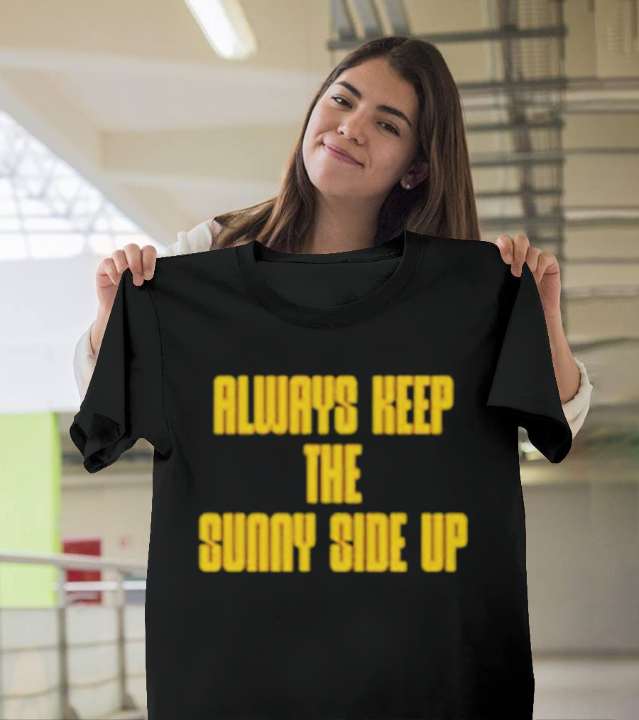 Always Keep The Sunny Side Up Motivational Positivity Phrase T-Shirt