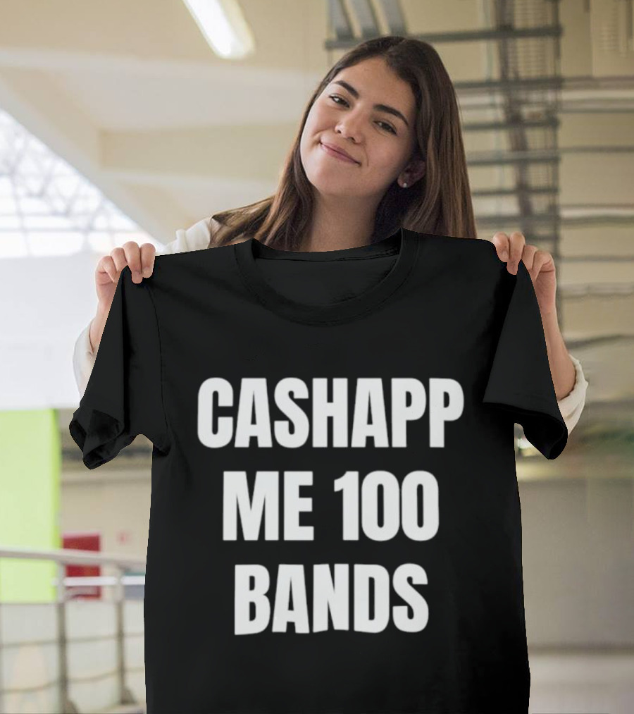 Cashapp Me 100 Bands T-Shirt