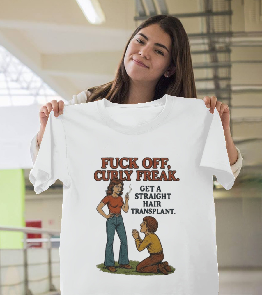 Curly Freak Get A Straight Hair Transplant T-Shirt