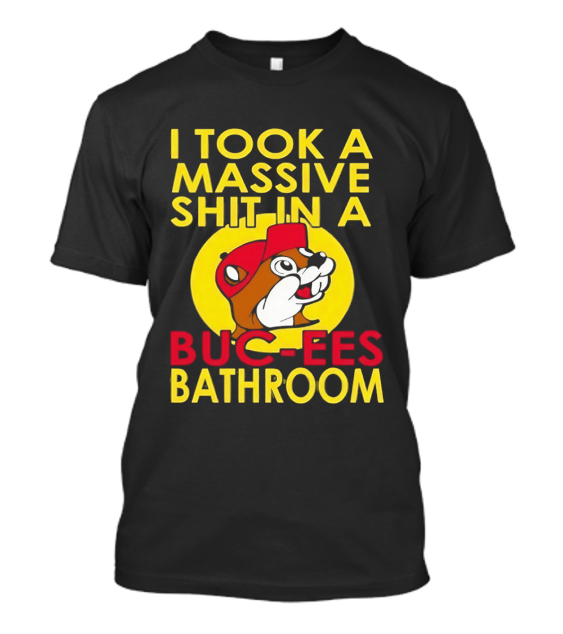 I Took A Massive Shit In A Buc Ees Bathroom T-Shirt