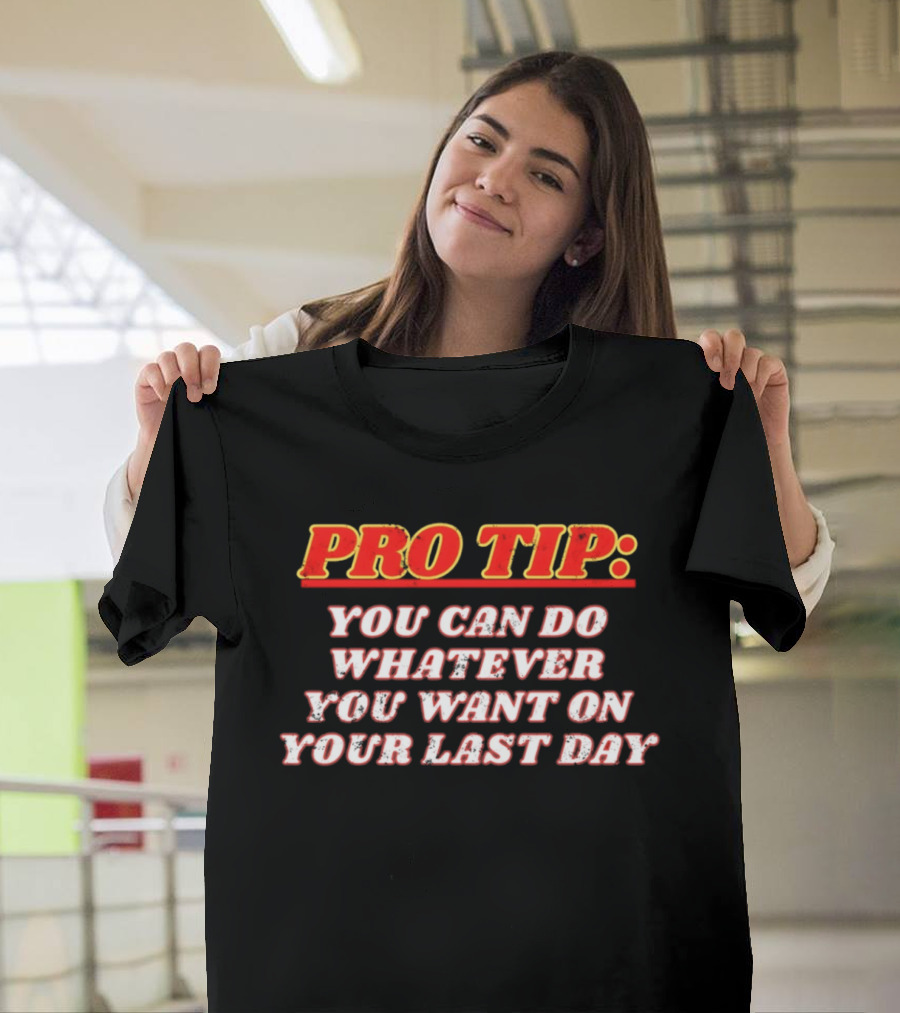Pro Tip You Can Do Whatever You Want On Your Last Day Bold Motivational Phrase T-Shirt