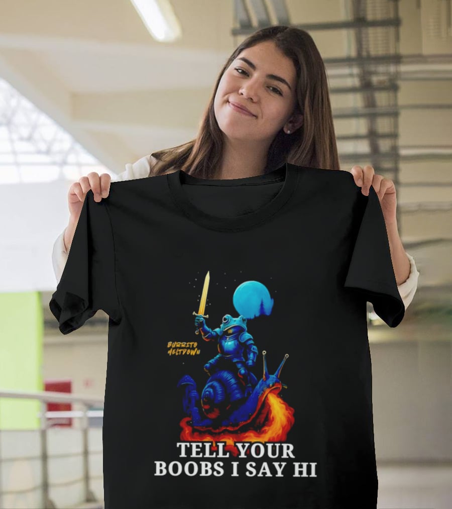 Burrito Meltdown Frog Knight Fire Breathing Snail Tell Your Boobs I Say Hi T-Shirt