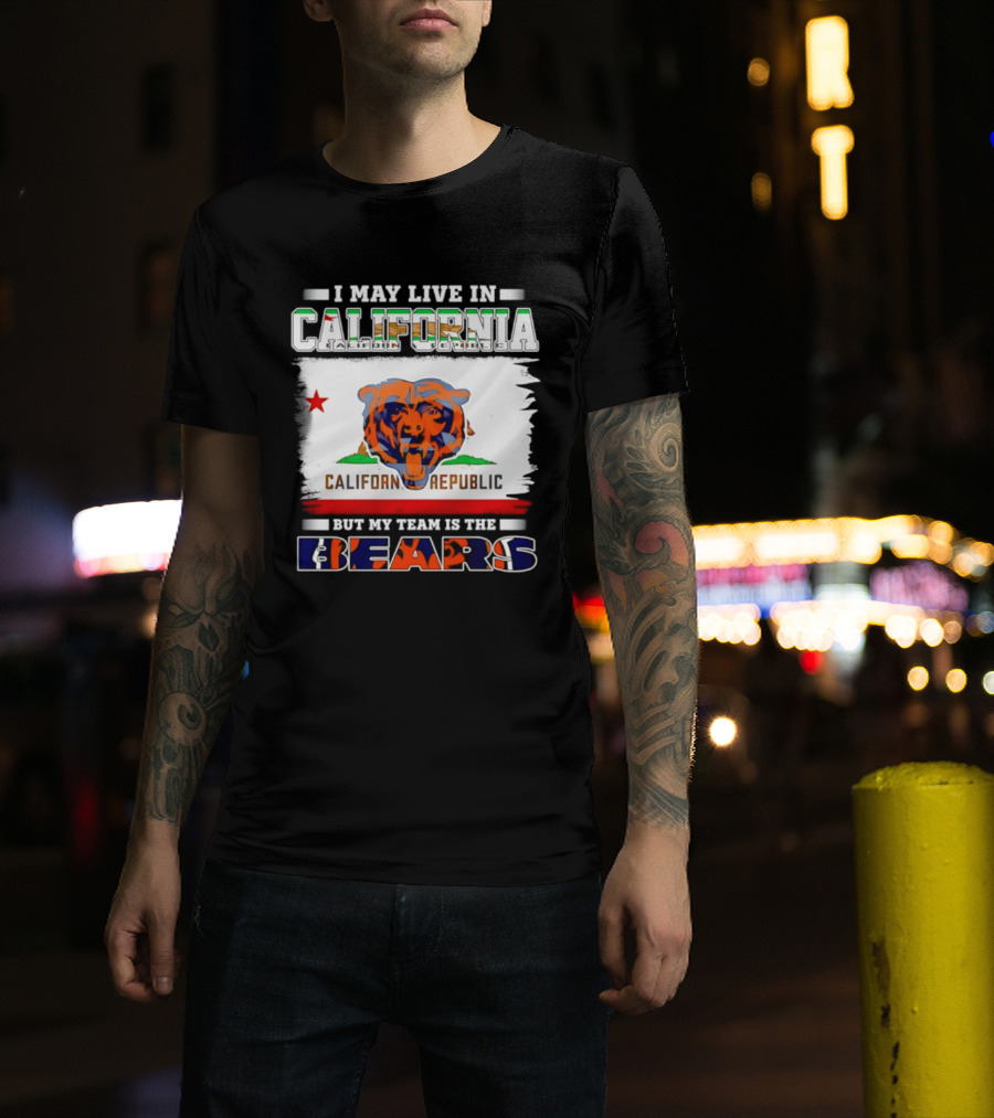 I May Live In California California Republic But My Team Is The Chicago Bears T-Shirt
