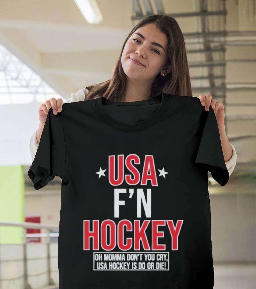 USA F'n Hockey Oh Momma Don't You Cry USA Hockey Is Do Or Die T-Shirt