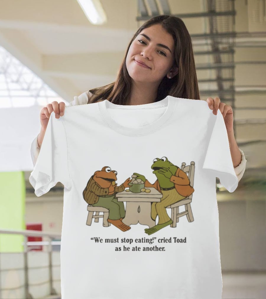 Frog And Toad We Must Stop Eating Cried Toad As He Ate Another T-Shirt