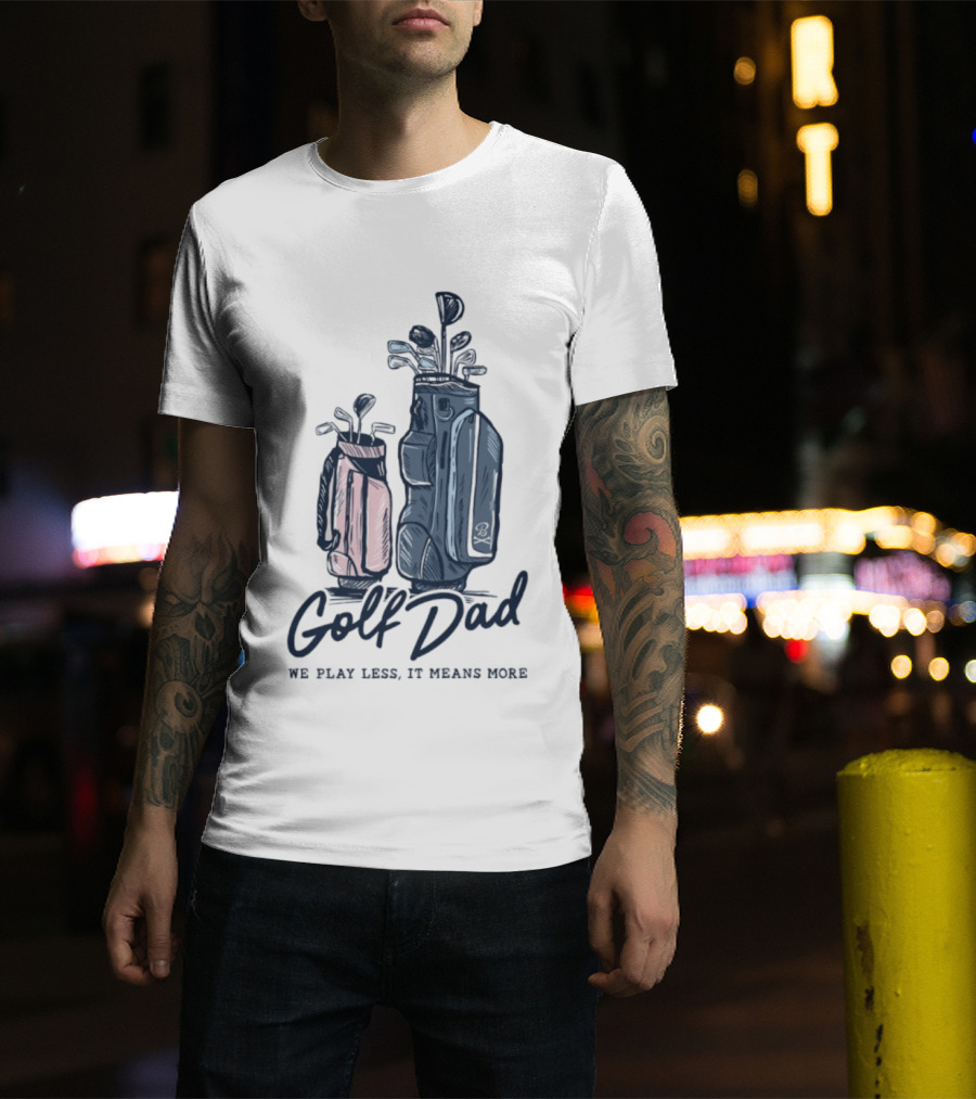 Golf Dad We Play Less It Means More Golf Bag T-Shirt