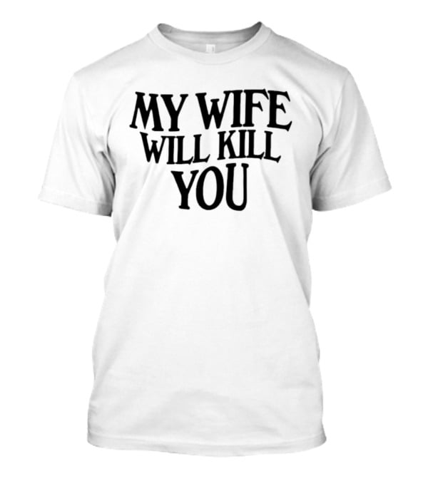 My Wife Will Kill You T-Shirt
