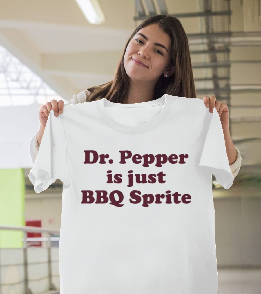 Dr. Pepper Is Just BBQ Sprite T-Shirt