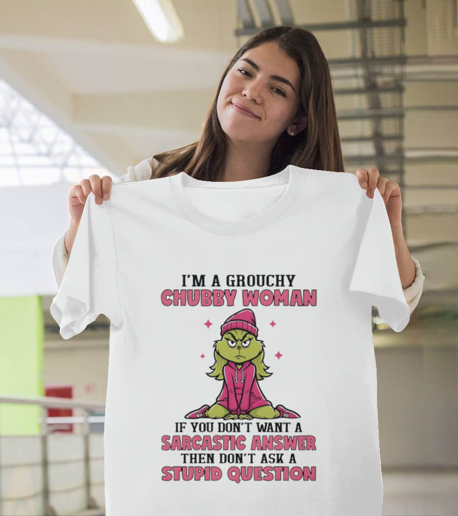 Grinch I'm A Grouchy Chubby Woman Sarcastic Answer Don't Ask Stupid Question T-Shirt