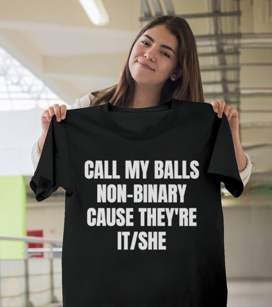 Call My Balls Non Binary Cause They're It She T-Shirt