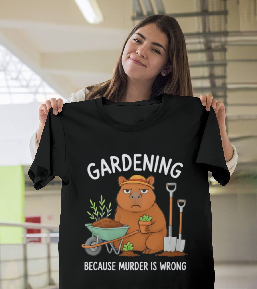 Gardening Capybara Humor Because Murder Is Wrong Phrase T-Shirt