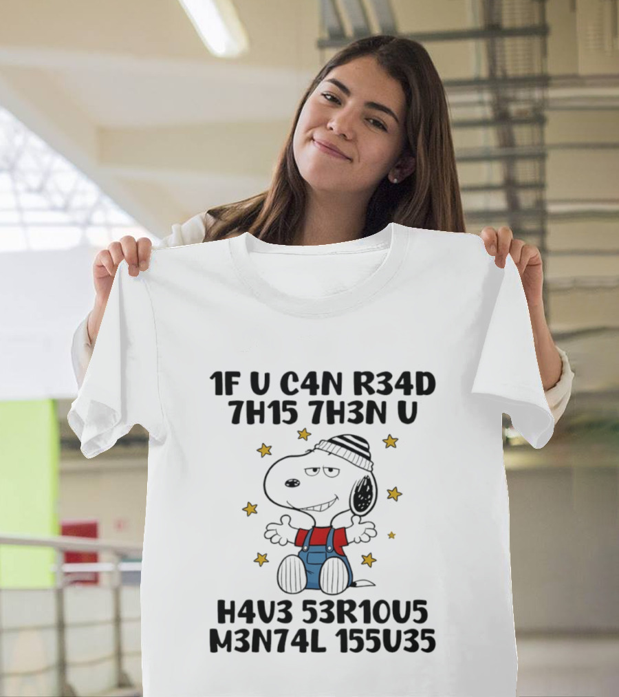 Snoopy 1F U C4N R34D 7H15 7H3N U H4V3 53R10U5 M3N74L 155U35 T-Shirt