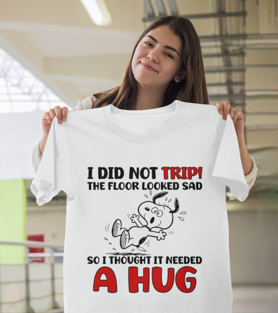 Snoopy I Did Not Trip The Floor Looked Sad So I Thought It Needed A Hug T-Shirt