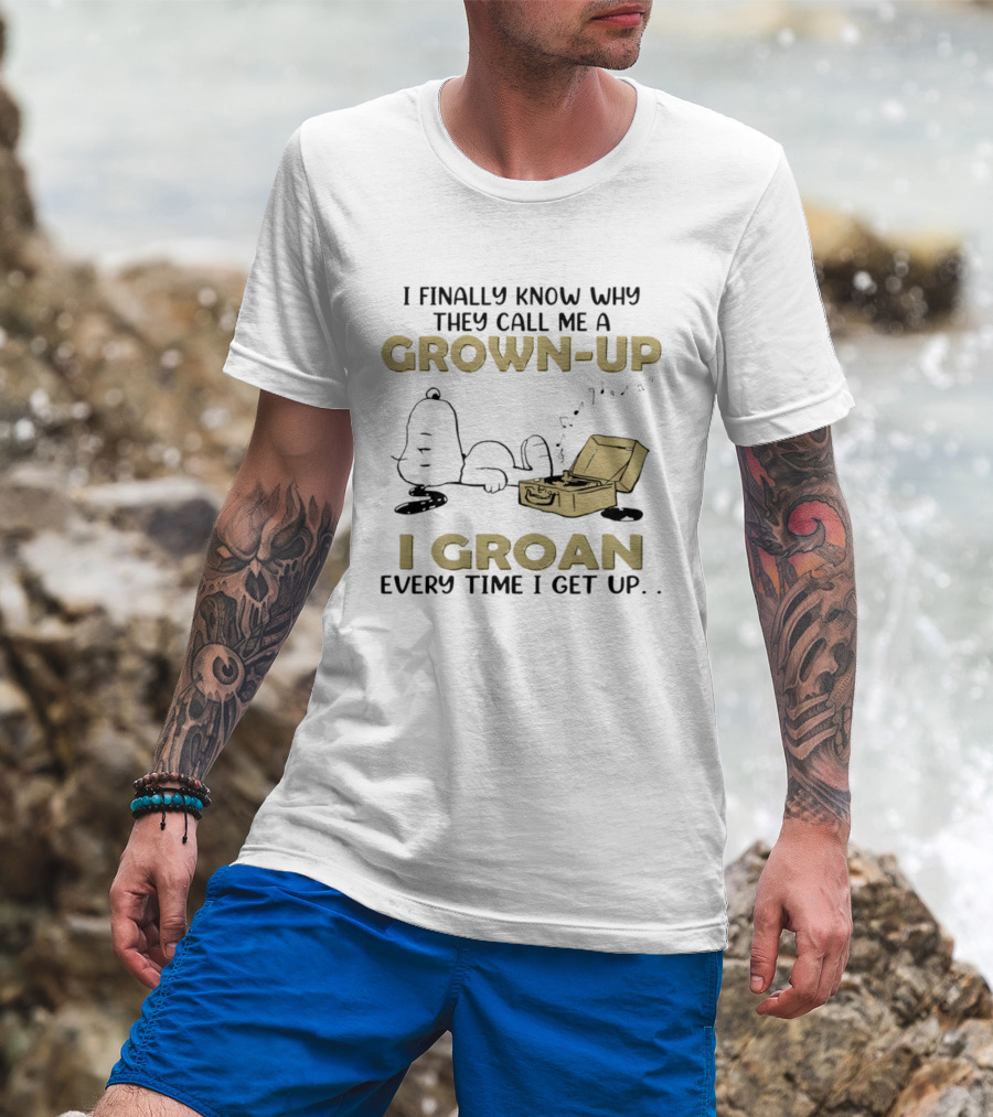 Snoopy I Finally Know Why They Call Me A Grown Up I Groan Every Time I Get Up Peanuts Comic Humor T-Shirt