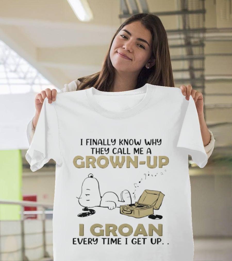 Snoopy I Finally Know Why They Call Me A Grown Up I Groan Every Time I Get Up Peanuts Comic Humor T-Shirt