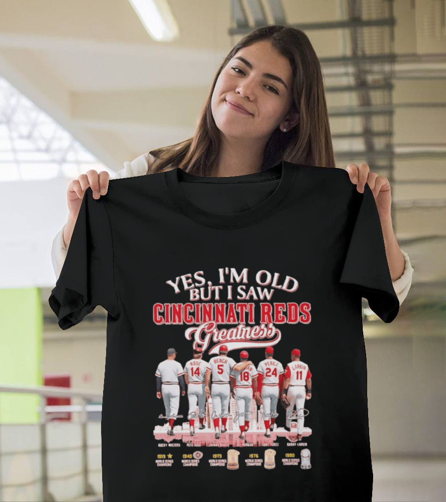 Yes I'm Old But I Saw Cincinnati Reds Greatness Rose Bench Morgan Perez Larkin Signatures T-Shirt