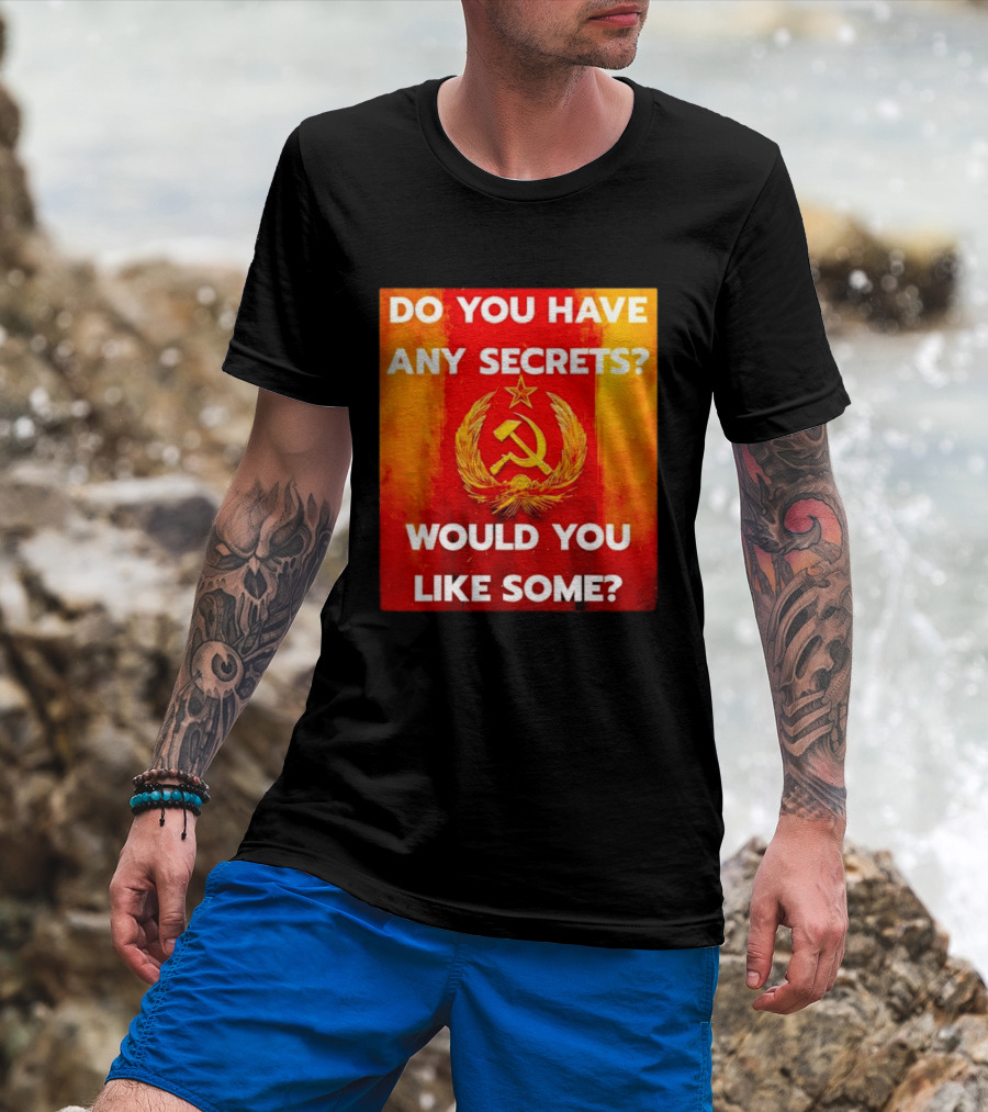 Do You Have Any Secrets Hammer And Sickle Would You Like Some T-Shirt