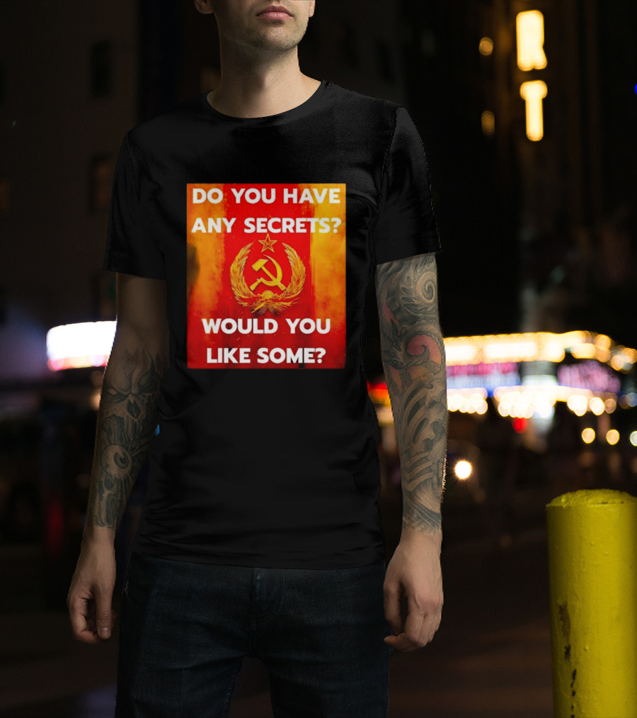 Do You Have Any Secrets Hammer And Sickle Would You Like Some T-Shirt