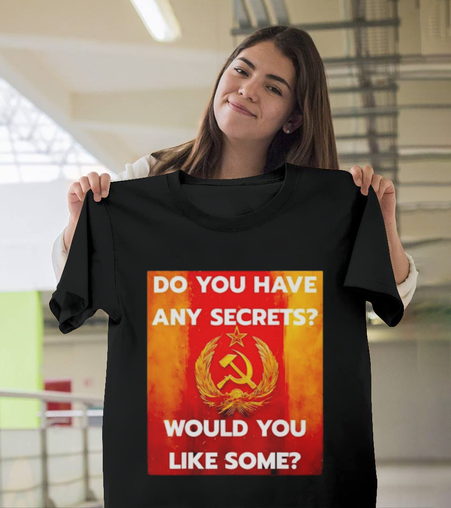 Do You Have Any Secrets Hammer And Sickle Would You Like Some T-Shirt