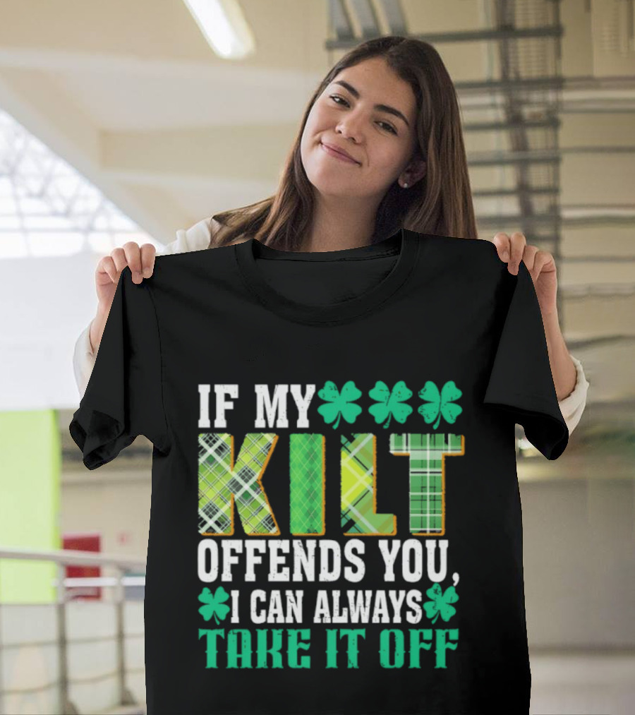 If My Kilt Offends You I Can Always Take It Off Shamrock St. Patrick's Day T-Shirt