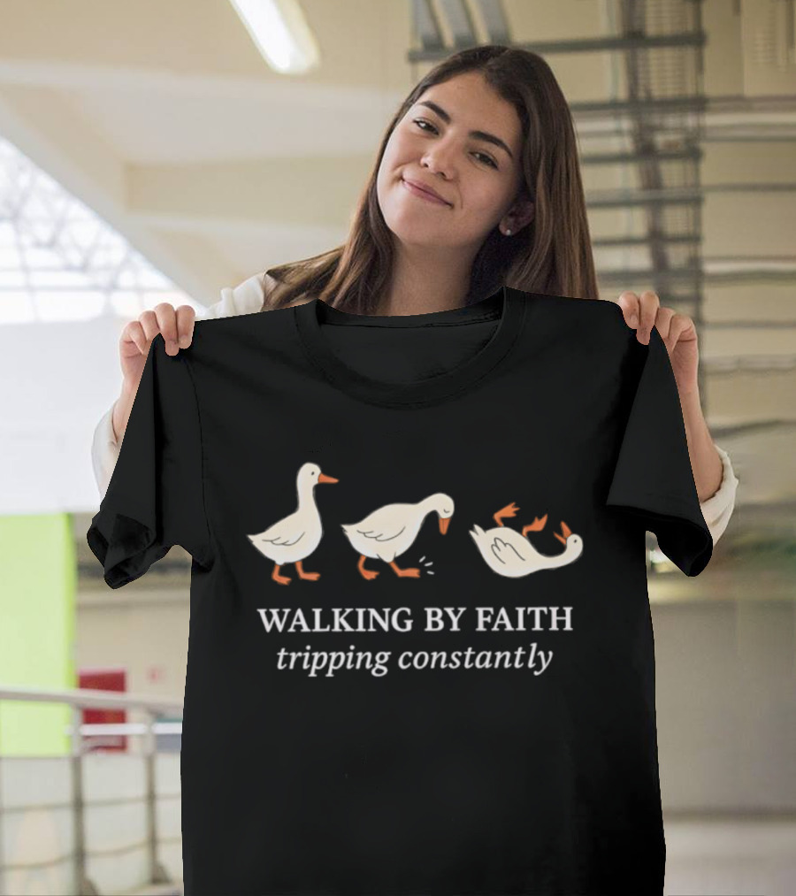 Walking By Faith Tripping Constantly Three Goose T-Shirt