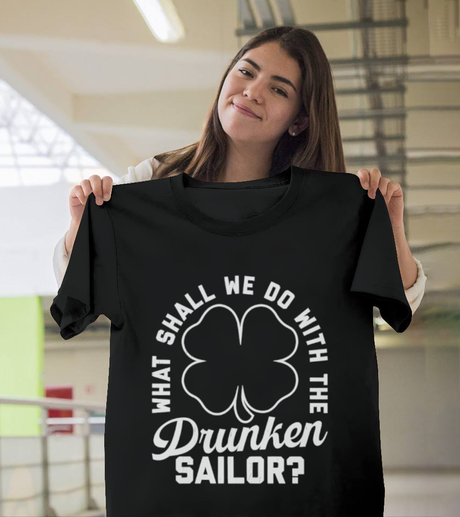 What Shall We Do With The Drunken Sailor Shamrock T-Shirt