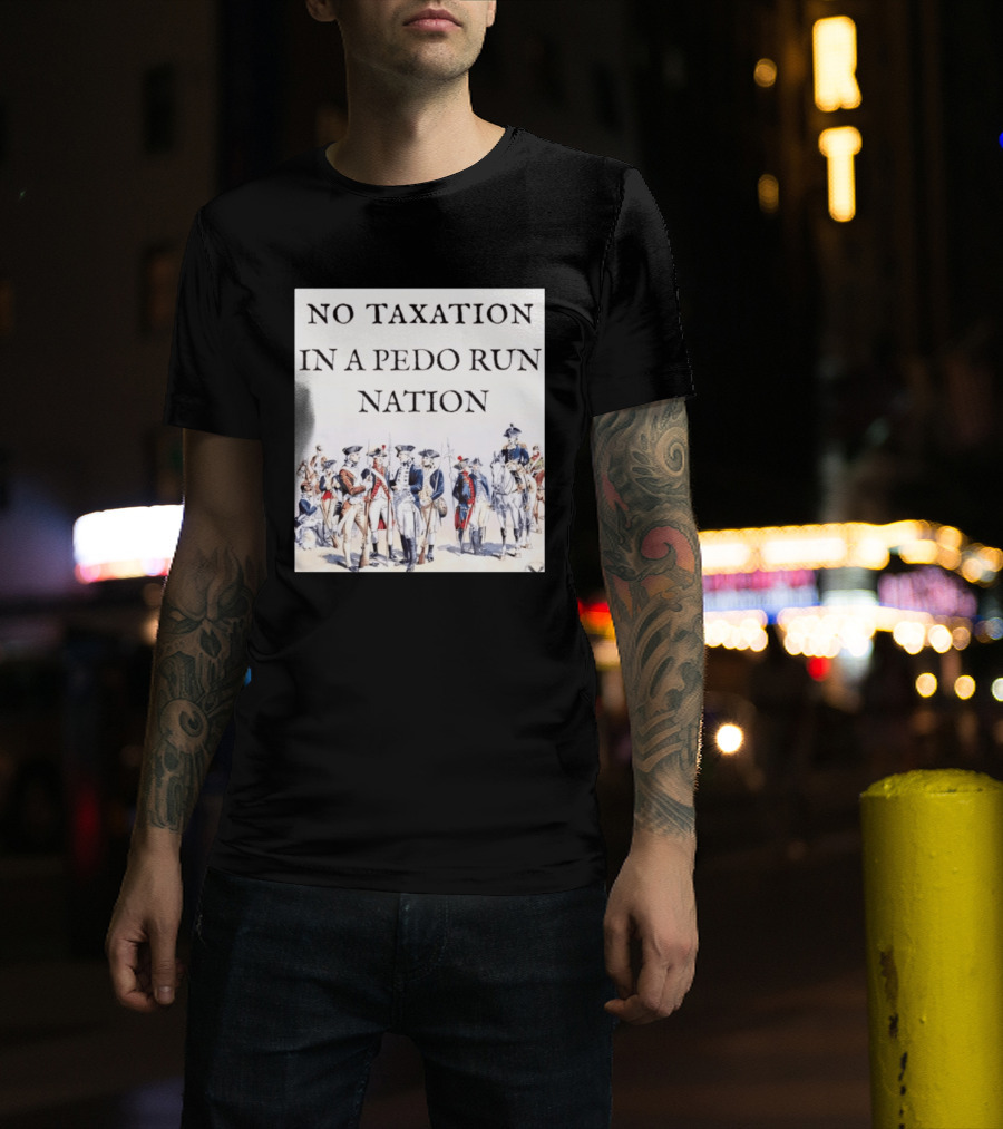 No Taxation In A Pedo Run Nation Revolutionary Theme With Historic Military T-Shirt