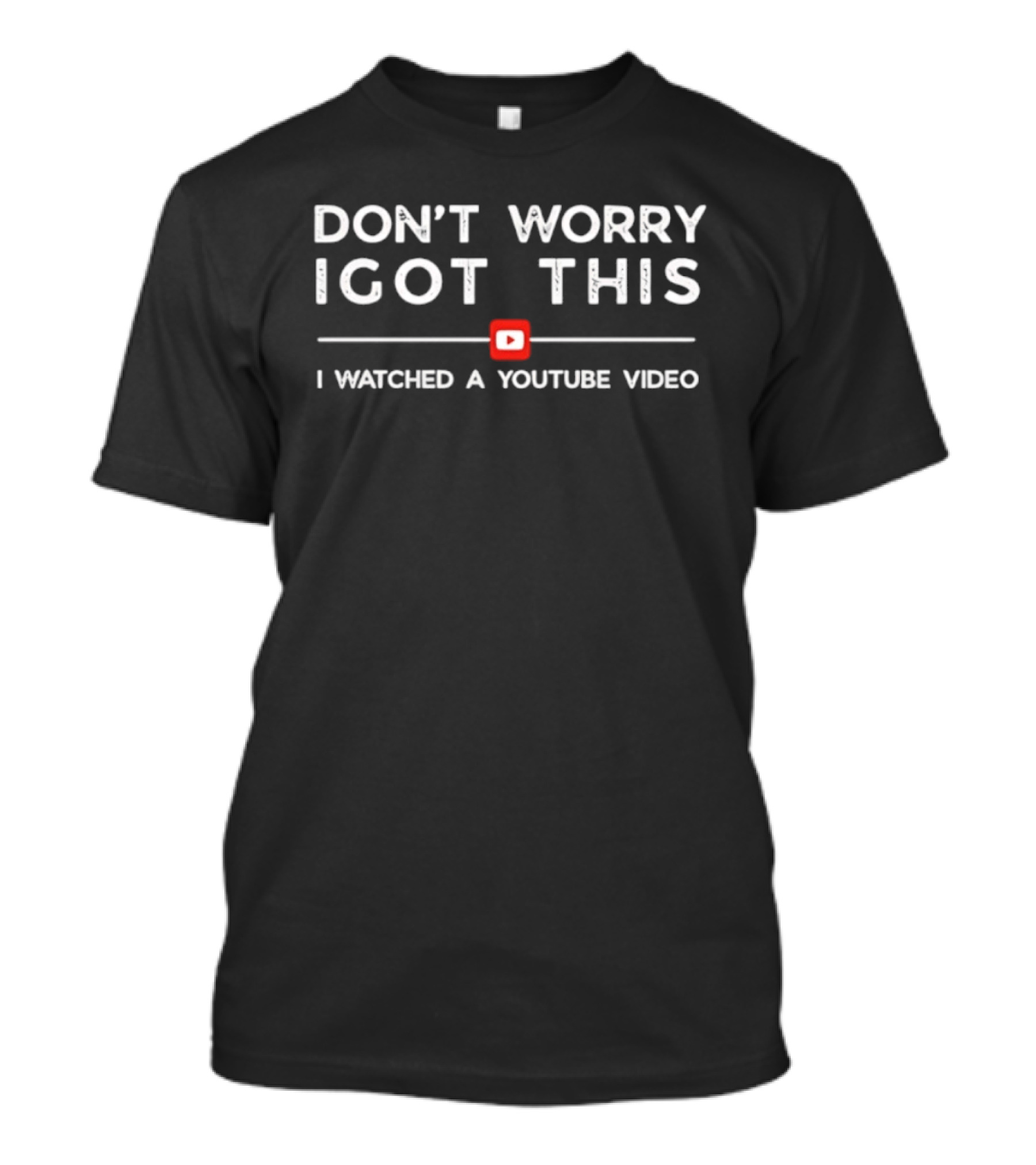 Don't Worry I Got This I Ed A YouTube Video T-Shirt