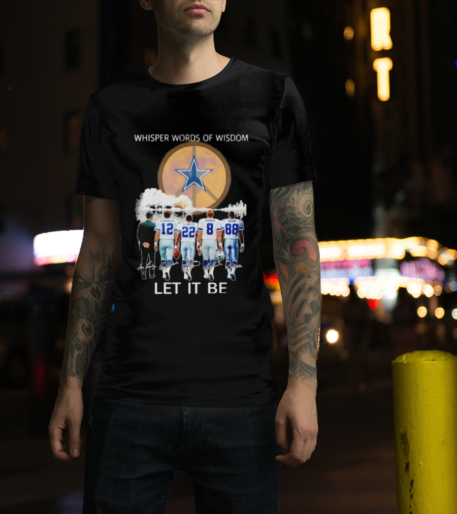 Dallas Cowboys Staubach Emmitt Smith Aikman Irvin Whisper Words Of Wisdom Let It Be T-Shirt