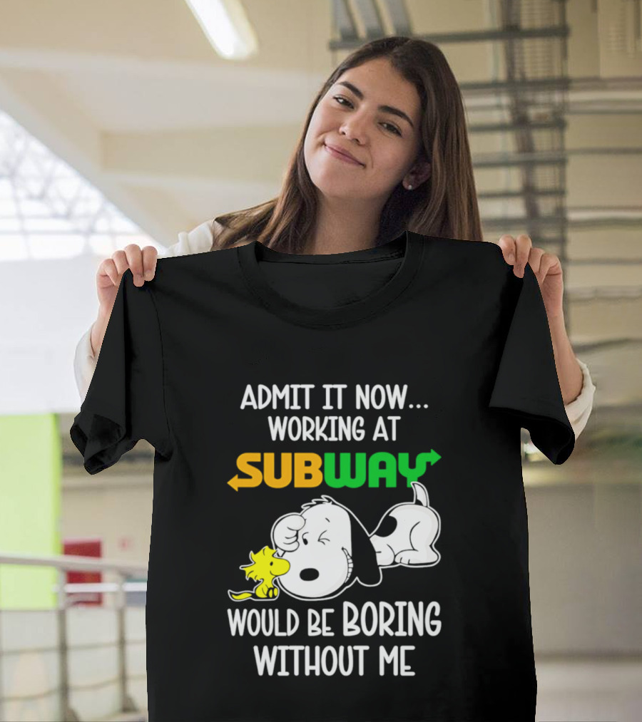Admit It Now Working At Subway Would Be Boring Without Me Snoopy Woodstock T-Shirt