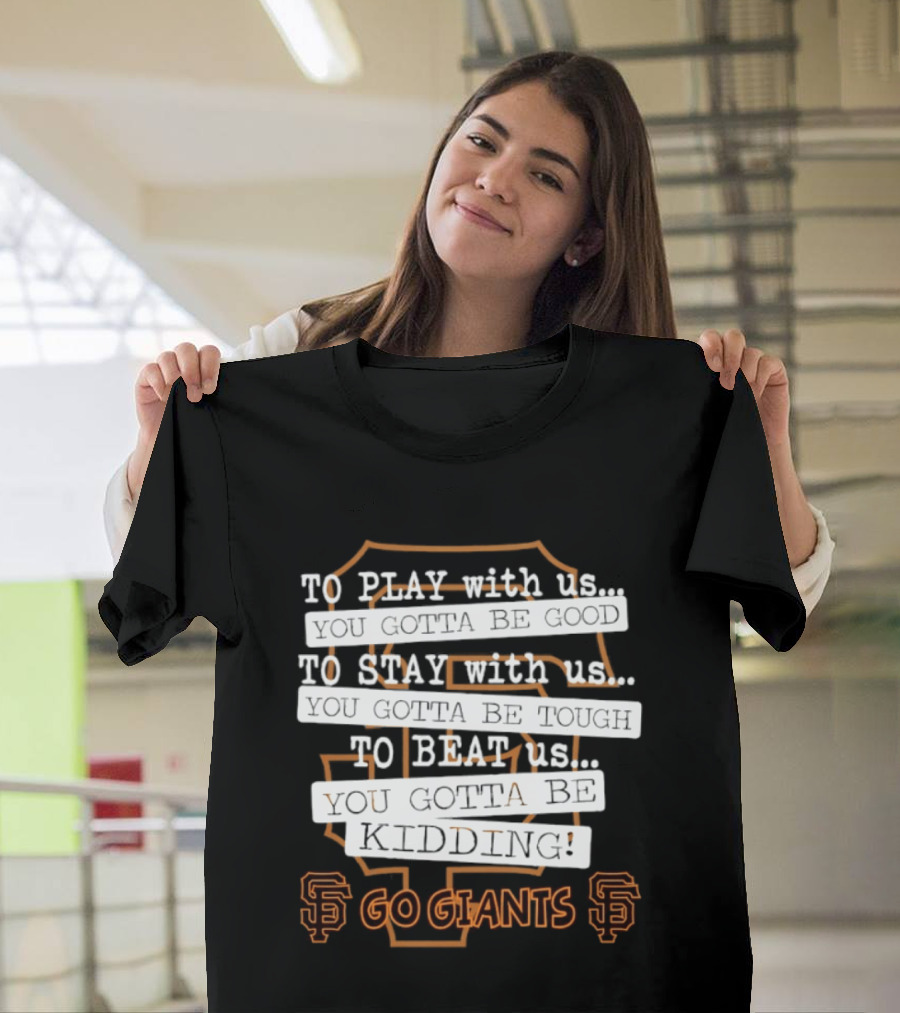San Francisco Giants To Play Stay Beat Go Giants T-Shirt