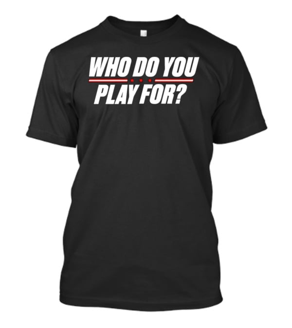 Who Do You Play For United States Of America Stars And Stripes T-Shirt