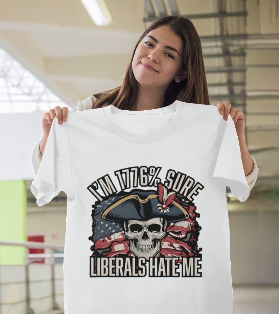 I'm 1776 Sure Liberals Hate Me Skull With Revolutionary Hat And American Flag T-Shirt