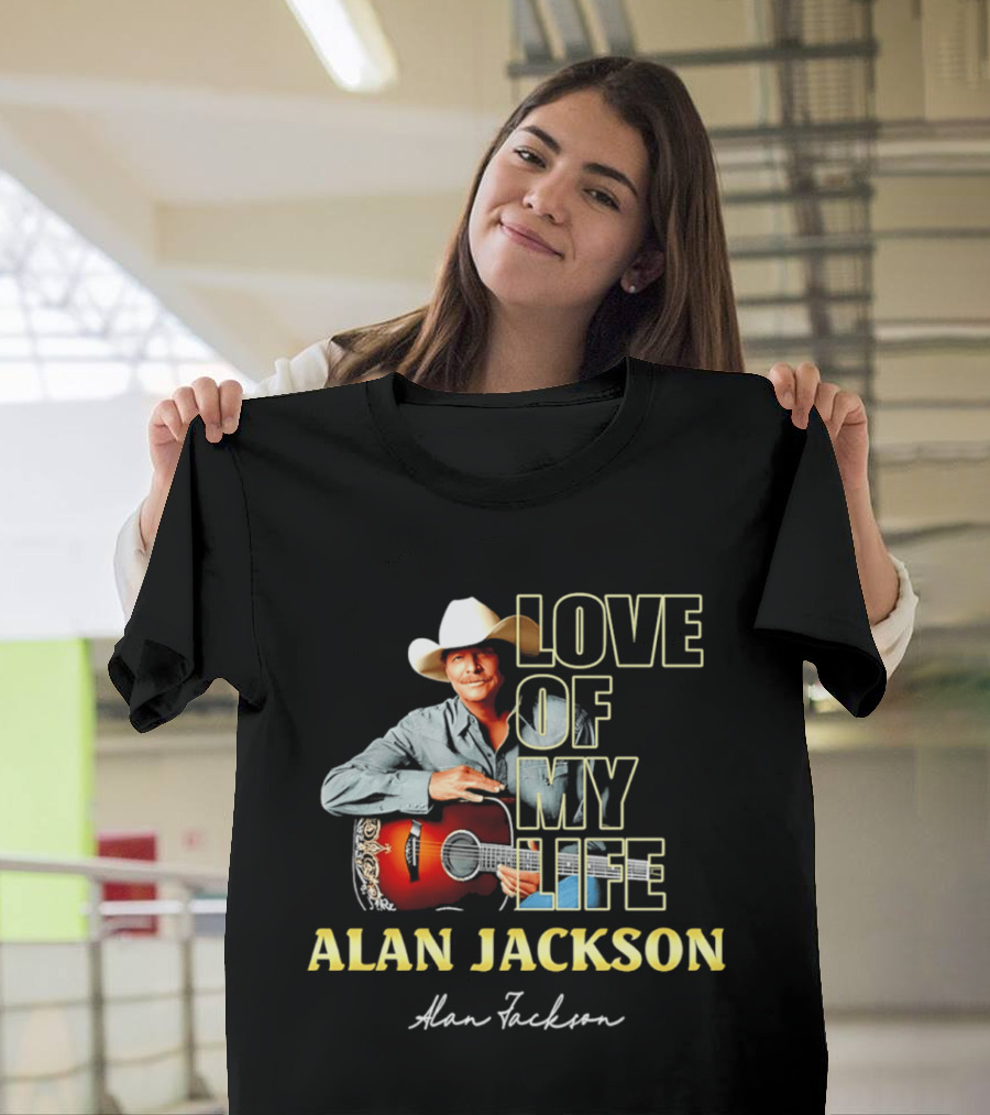 Alan Jackson Love Of My Life Country Music Legend T-Shirt