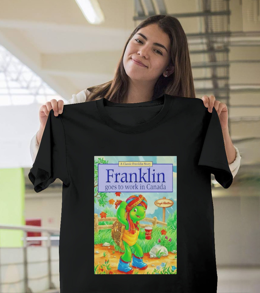 Franklin Goes To Work In Canada Singh Hortons Classic Story T-Shirt