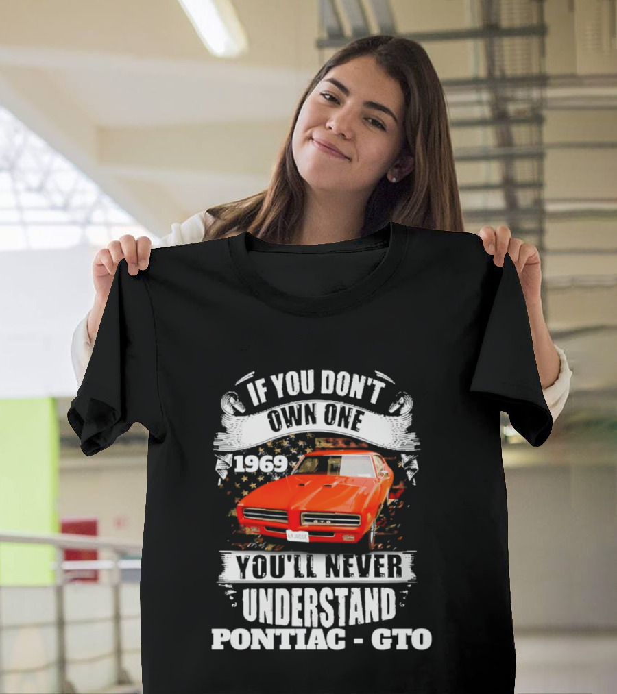 If You Don't Own One 1969 You'll Never Understand Pontiac GTO T-Shirt