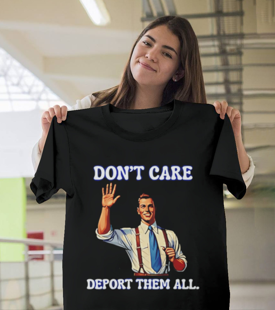 Don't Care Deport Them All T-Shirt