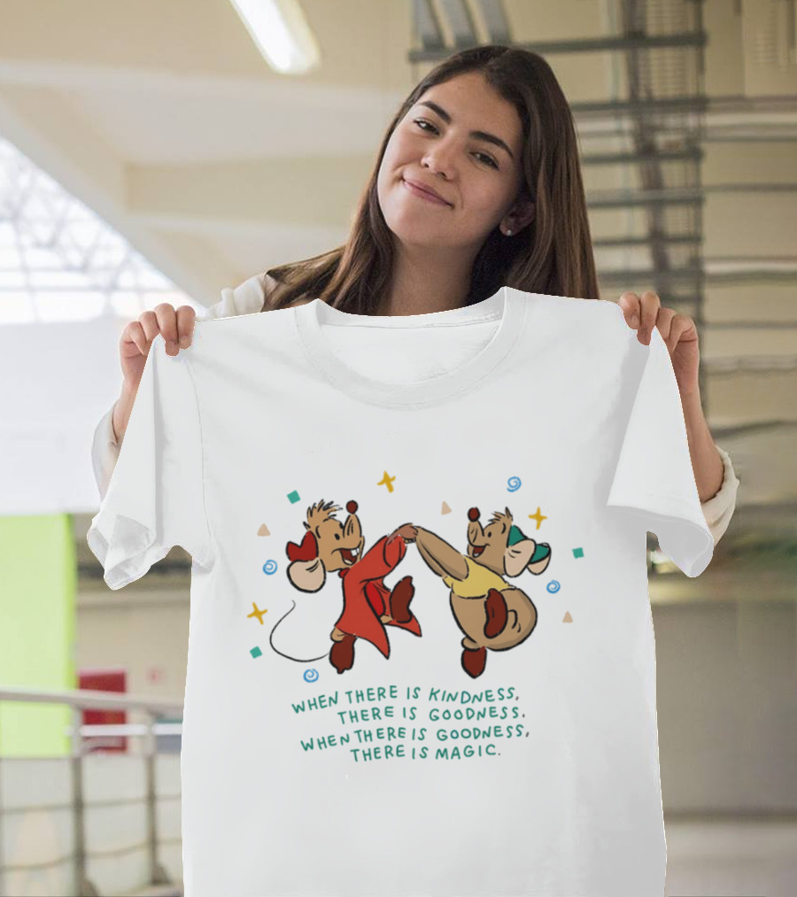 Jaq And Gus When There Is Kindness There Is Goodness When There Is Magic T-Shirt