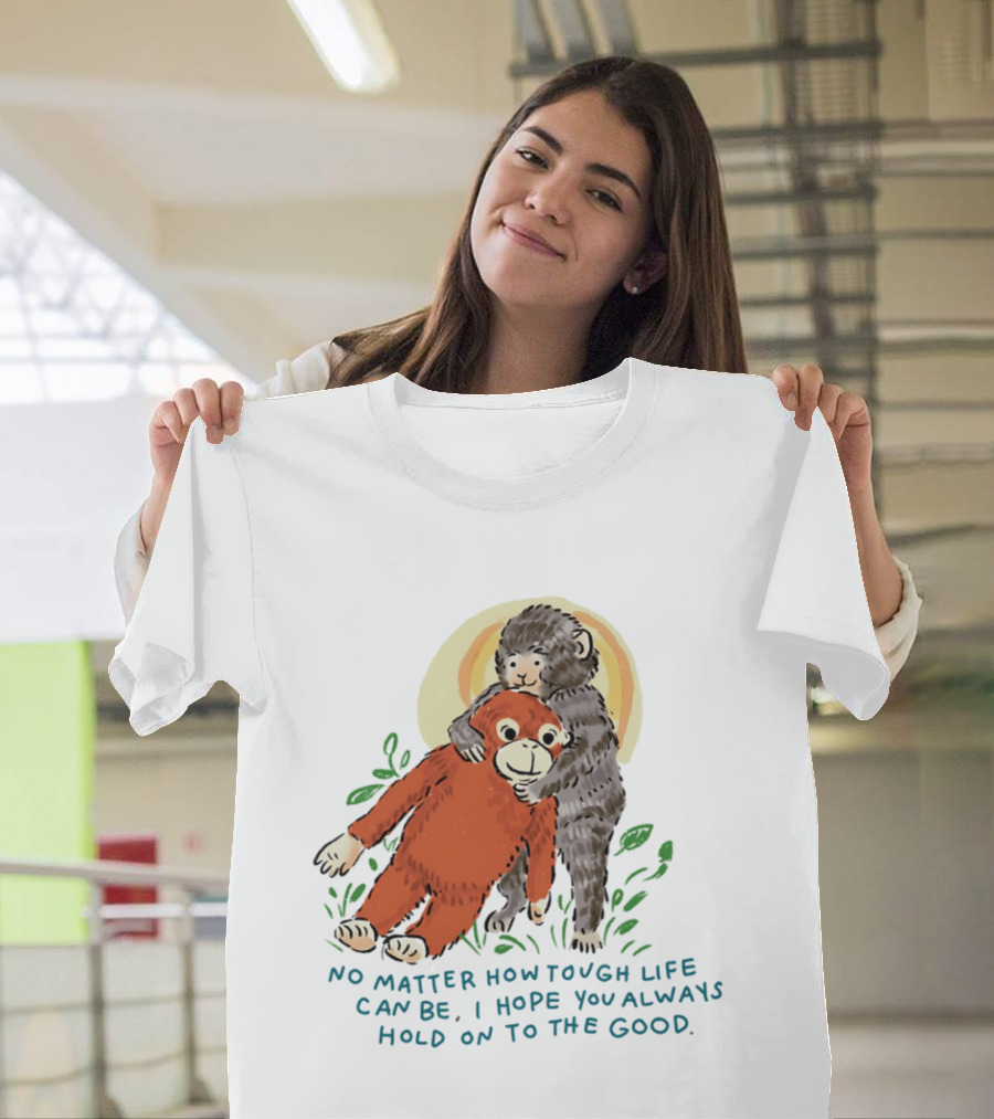 Punch Monkey No Matter How Tough Life Can Be I Hope You Always Hold On To The Good Hug T-Shirt