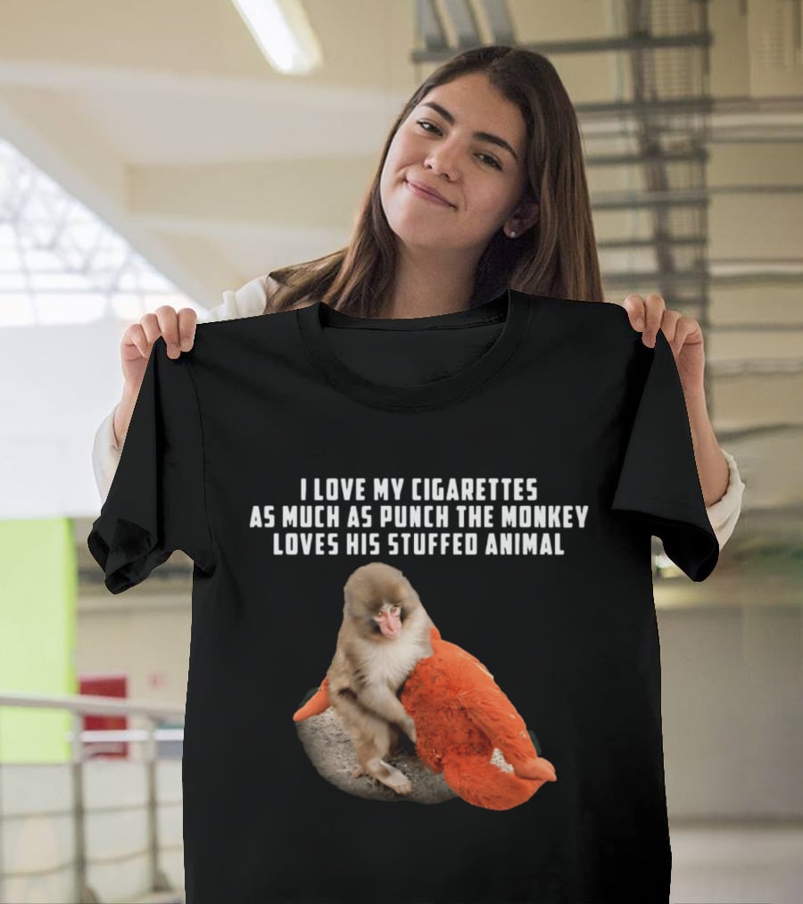 I Love My Cigarettes As Much As Punch The Monkey Loves His Stuffed Animal T-Shirt