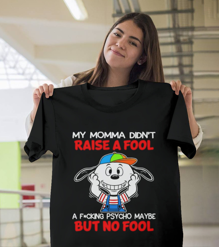 Snoopy My Momma Didn't Raise A Fool But No Fool A F*cking Psycho Maybe T-Shirt