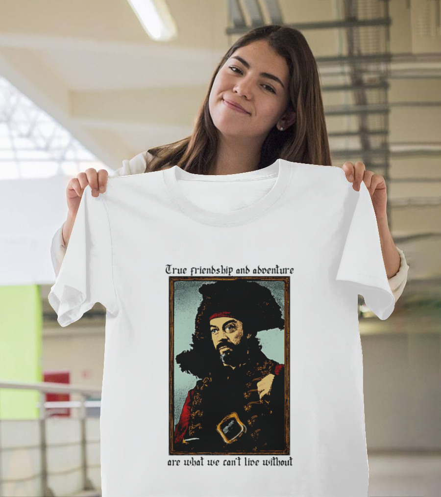 True Friendship And Adventure With Iconic Explorer Are What We Can't Live Without T-Shirt