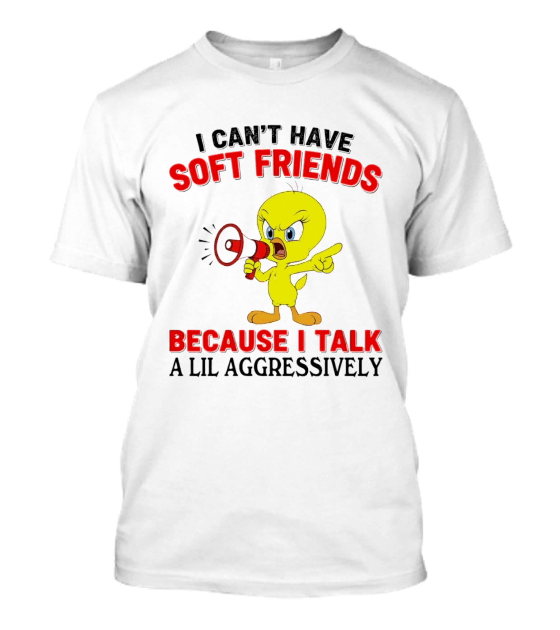I Can't Have Soft Friends Tweety Bird Because I Talk A Lil Aggressively T-Shirt