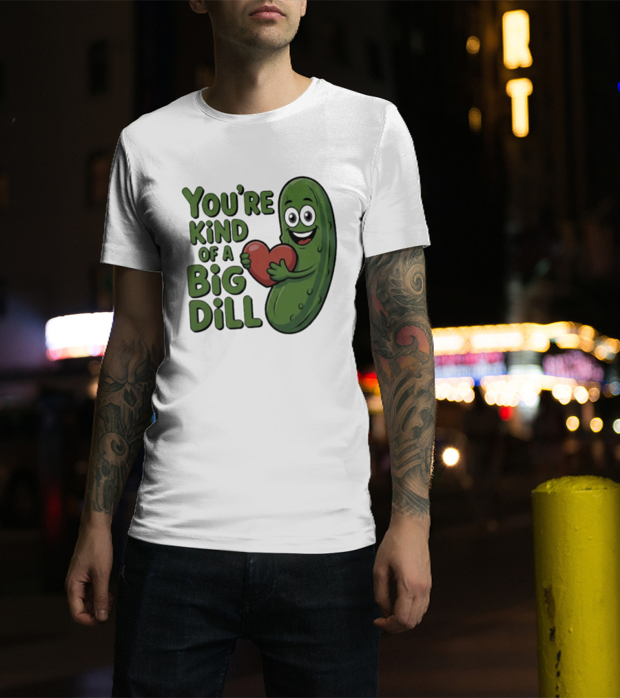 You're Kind Of A Big Dill Pickle Holding Heart T-Shirt